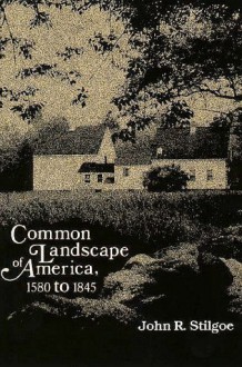 Common Landscape of America, 1580-1845 - John R. Stilgoe