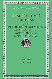 Orations, Vol 3: Orations 21-26/Against Meidias/Against Androtion/Against Aristocrates/Against Timocrates/Against Aristogeiton 1-2 - Demosthenes, J.H. Vince