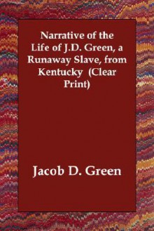 Narrative of the Life of J.D. Green, a Runaway Slave, from Kentucky - Jacob D. Green