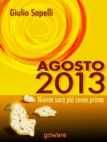 Agosto 2013. Niente sarà più come prima (Pamphlet) (Italian Edition) - Giulio Sapelli