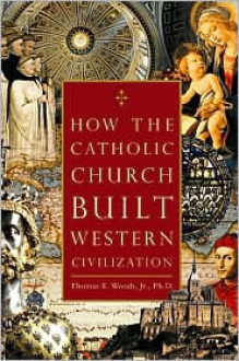 How The Catholic Church Built Western Civilization - Thomas E. Woods Jr.