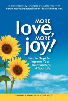 More Love, More Joy! Simple Steps to Improve Your Relationships & Your Life - Jennifer Martin, Ryan West