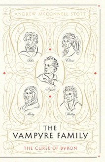 The Vampyre Family: Passion, Envy and The Curse of Byron - Andrew McConnell Stott