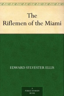 The Riflemen of the Miami - Edward S. Ellis