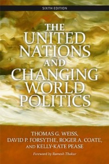 The United Nations and Changing World Politics - Thomas G. Weiss, David P. Forsythe, Roger A. Coate, Kelly-Kate S. Pease