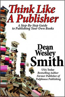 Think Like a Publisher - Dean Wesley Smith