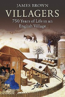 Villagers: 750 Years of Life in an English Village - James Brown