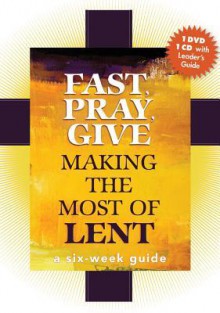 Fast, Pray, Give: A Six-Week Guide - Mary Carol Kendzia