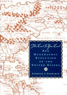 This Land is Your Land: The Geographic Evolution of the United States - Seymour I. Schwartz