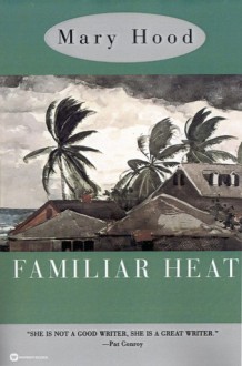 Familiar Heat - Mary Hood