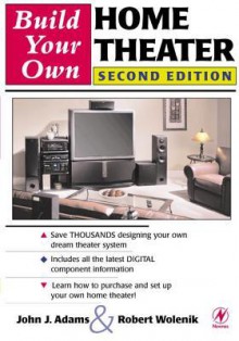 Build Your Own Home Theater - Robert Wolenik, John Adams