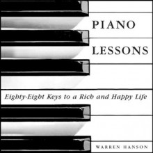 PIANO LESSONS: Eighty-Eight Keys to a Rich and Happy Life - Warren Hanson