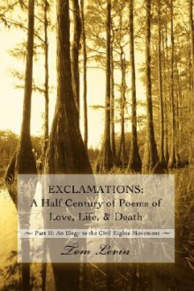 Exclamations: A Half Century of Poems of Love, Life, & Death: Part II: An Elegy to the Civil Rights Movement - Tom Levin