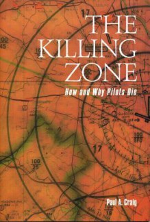 The Killing Zone: How & Why Pilots Die the Killing Zone: How & Why Pilots Die - Paul A. Craig