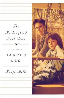 The Mockingbird Next Door: Life with Harper Lee - Marja Mills