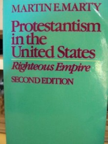 Protestantism in the United States: Righteous Empire - Martin E. Marty