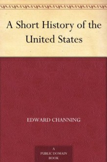 A Short History of the United States - Edward Channing