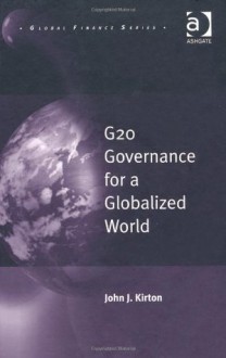 G20 Governance for a Globalized World - John J. Kirton