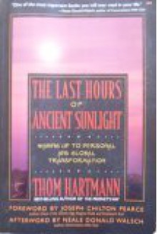 The Last Hours of Ancient Sunlight: Walking Up to Personal and Global Transformation - Thom Hartmann