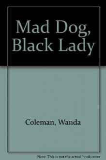 Mad Dog, Black Lady - Wanda Coleman