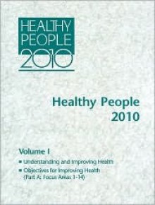 Healthy People 2010, V. 1-2: Understanding and Improving Health and Objectives for Improving Health - Health and Human Services Dept. (U.S.)