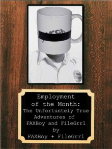 Employment of the Month: The Unfortunately True Adventures of FAXBoy and FileGrrl - FAXBoy, FileGrrl, Ori Fienberg, Juraj Podolak