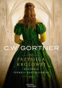 Przysięga królowej. Historia Izabeli Kastylijskiej - Christopher W. Gortner