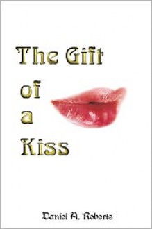 The Gift of a Kiss - Daniel A. Roberts