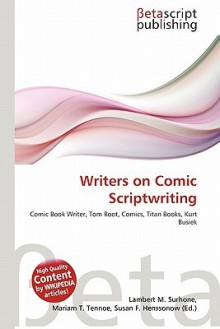 Writers on Comic Scriptwriting - Lambert M. Surhone, Mariam T. Tennoe, Susan F. Henssonow