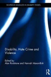 Disability, Hate Crime and Violence - Alan Roulstone, Hannah Mason-Bish