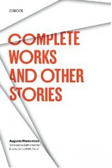 Complete Works and Other Stories (Texas Pan American Series) - Augusto Monterroso, Edith Grossman, Will H. Corral