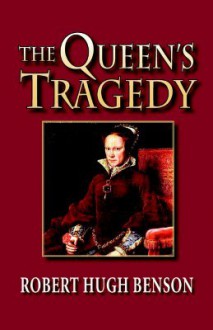 The Queen's Tragedy - Robert Hugh Benson