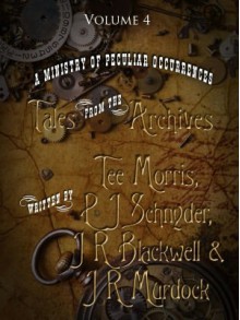 A Ministry of Peculiar Occurrences: Tales from the Archives, Volume 4 - Tee Morris, P.J. Snyder, J.R. Blackwell, J.R. Murdoch, Philippa Ballantine