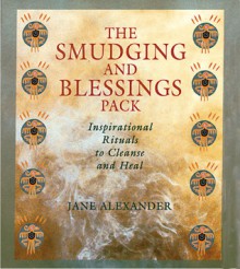 The Smudging And Blessings Book: Inspirational Rituals to Cleanse and Heal - Jane Alexander, Nina Alexander