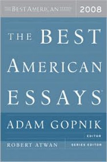 The Best American Essays 2008 - Adam Gopnik (Editor), Robert Atwan (Editor)