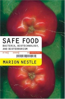 Safe Food: Bacteria, Biotechnology, and Bioterrorism (California Studies in Food and Culture) - Marion Nestle