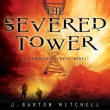 The Severed Tower: A Conquered Earth Novel - J. Barton Mitchell