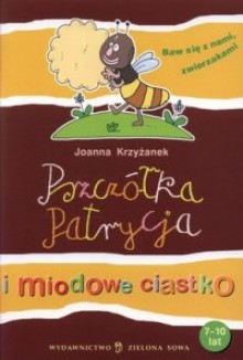 Pszczółka Patrycja i miodowe ciastko - Joanna Krzyżanek