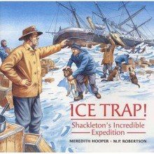 Ice Trap!: Shackleton's Incredible Expedition - Meredith Hooper, M.P. Robertson