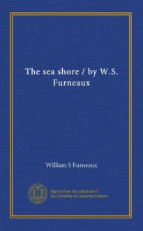 The sea shore / by W.S. Furneaux - William S Furneaux