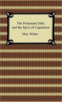 The Protestant Ethic and the Spirit of Capitalism - Max Weber