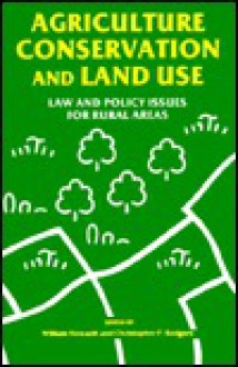 Agriculture, Conservation and Land Use: Law and Policy Issues for Rural Areas - William Howarth, Chris Williams