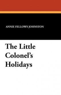 The Little Colonel's Holidays - Annie Fellows Johnston