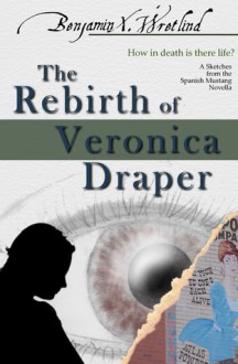 The Rebirth of Veronica Draper (Sketches from the Spanish Mustang, #2) - Benjamin X. Wretlind