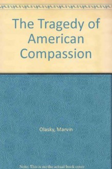 The Tragedy of American Compassion - Marvin Olasky