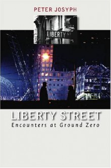 Liberty Street: Encounters at Ground Zero - Peter Josyph