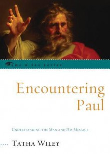 Encountering Paul: Understanding the Man and His Message - Tatha Wiley