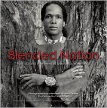 Blended Nation: Portraits and Interviews of Mixed-Race America - Mike Tauber, Rebecca Walker, Ann Curry, Alan Goodman, Pamela Singh