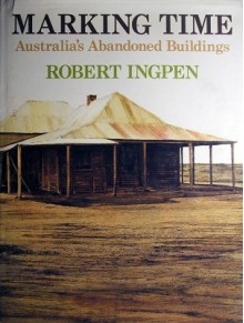 Marking Time Australia's Abandoned Buildings - Robert Ingpen