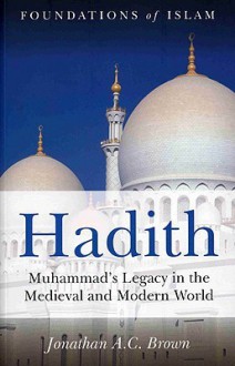 Hadith: An Introduction (Foundations of Islam) - Jonathan A.C. Brown